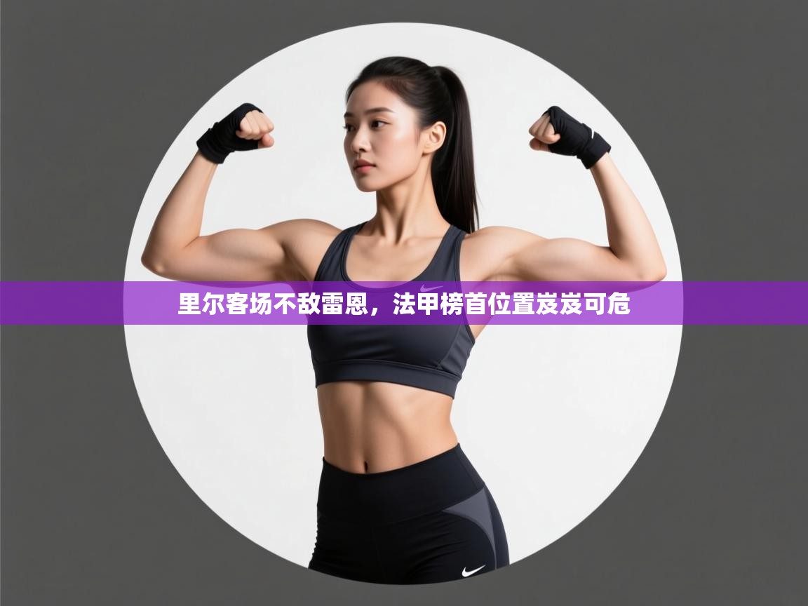 里尔客场不敌雷恩，法甲榜首位置岌岌可危